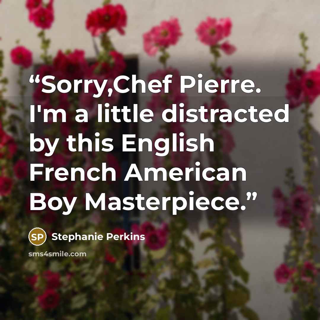 “Sorry,Chef Pierre. I'm a little distracted by this English French American Boy Masterpiece.” quote by Stephanie Perkins