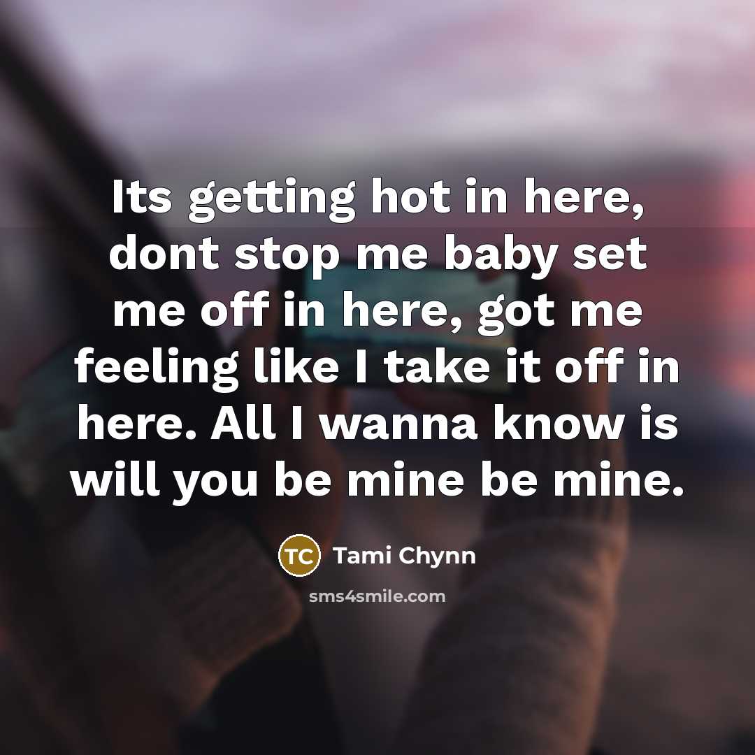 “Its getting hot in here, dont stop me baby set…” quote by Tami Chynn