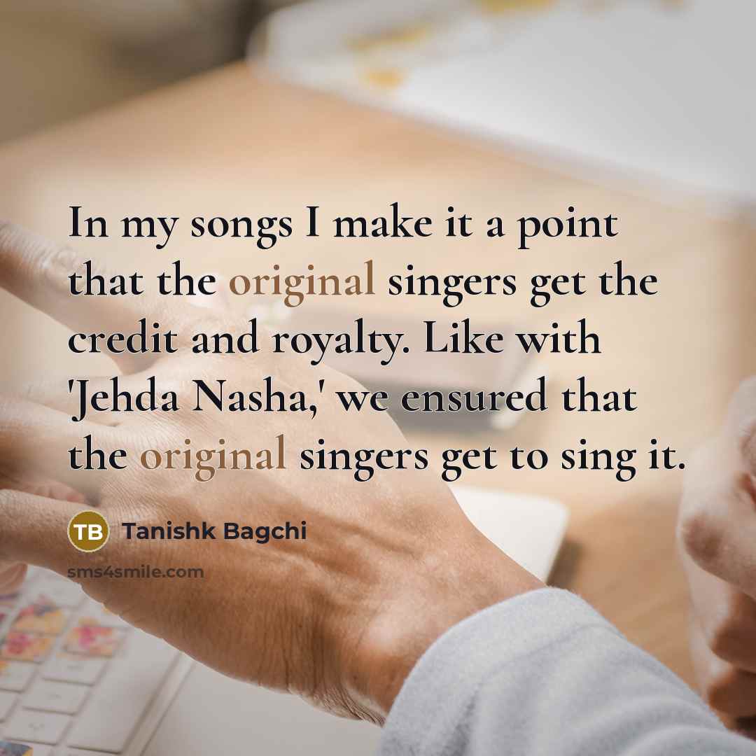 “In my songs I make it a point that the…” quote by Tanishk Bagchi