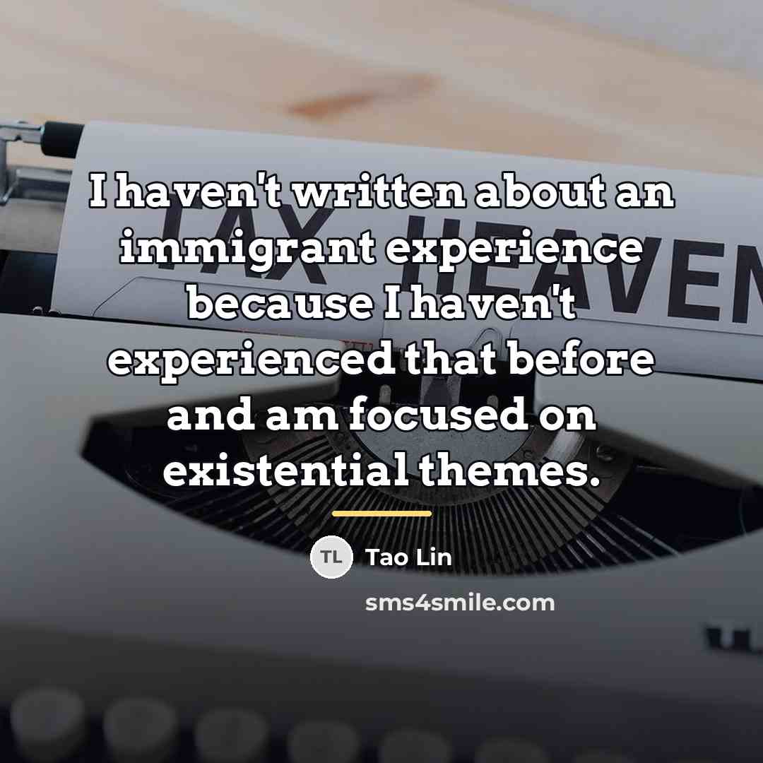 “I haven't written about an immigrant experience because I haven't…” quote by Tao Lin