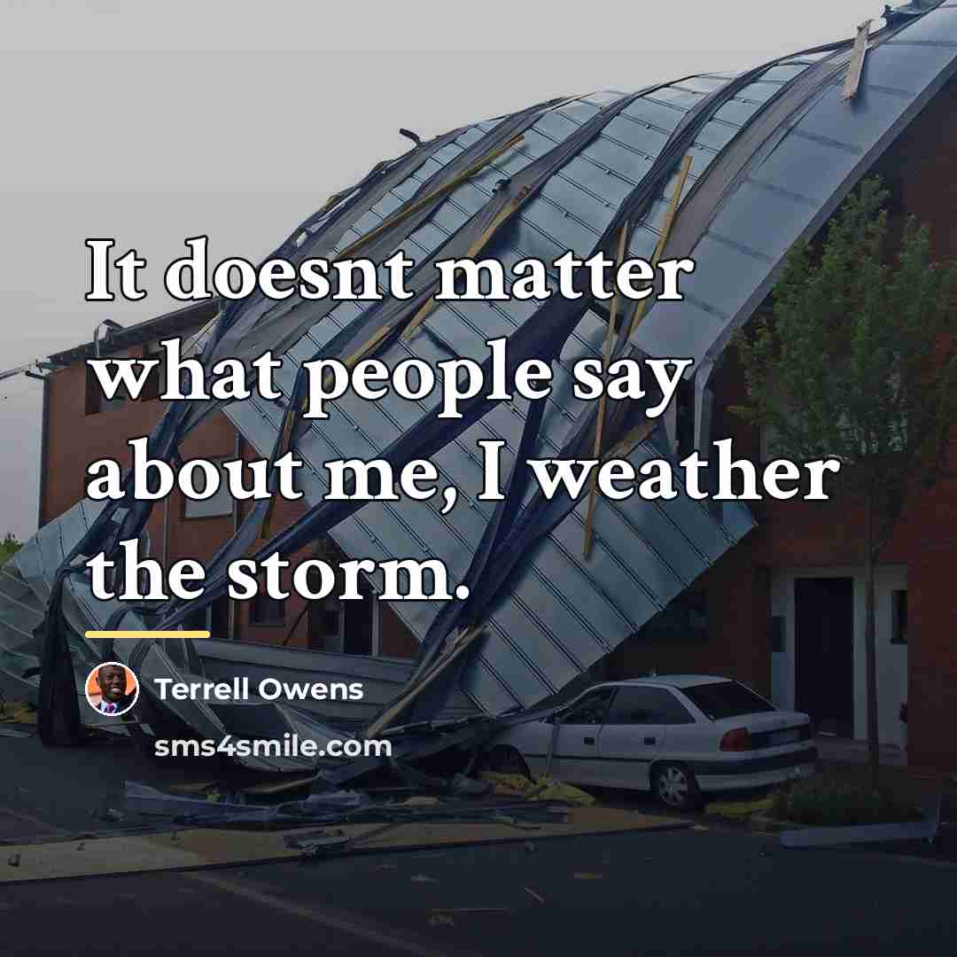 “It doesnt matter what people say about me, I weather…” quote by Terrell Owens