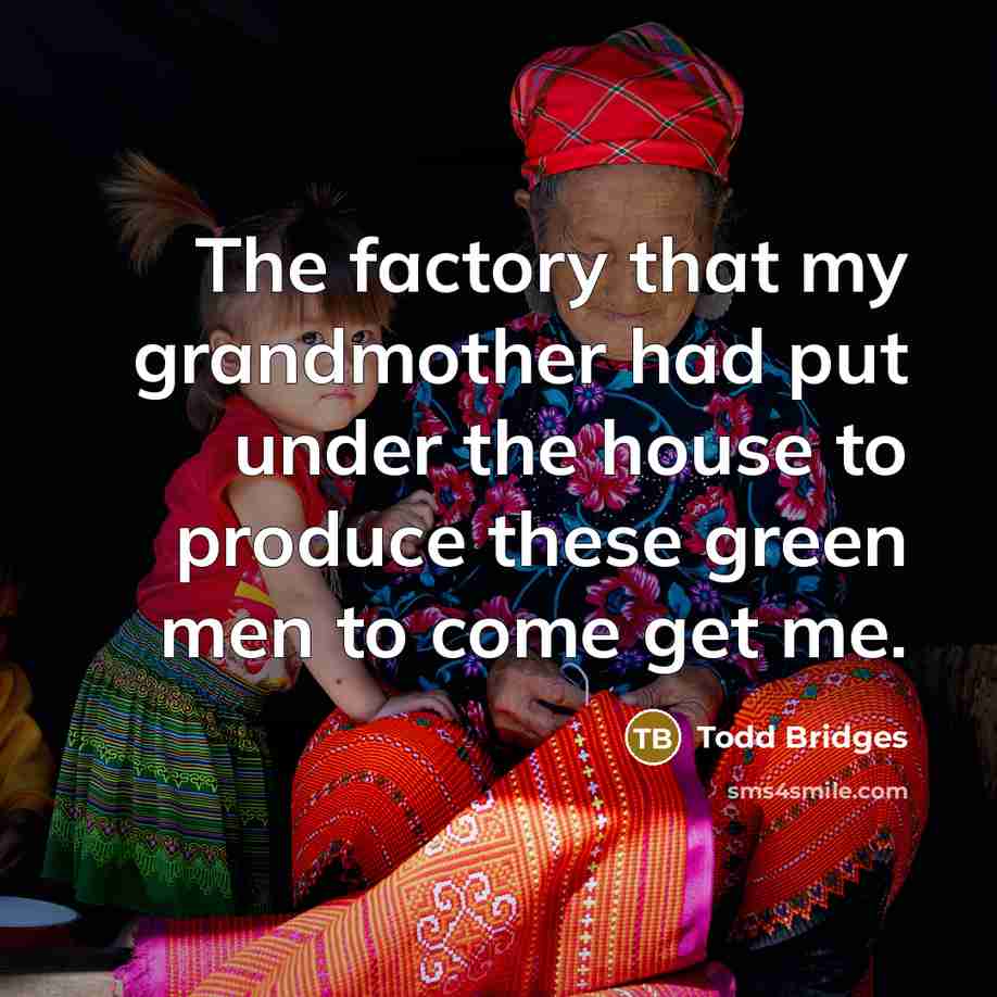 “The factory that my grandmother had put under the house…” quote by Todd Bridges