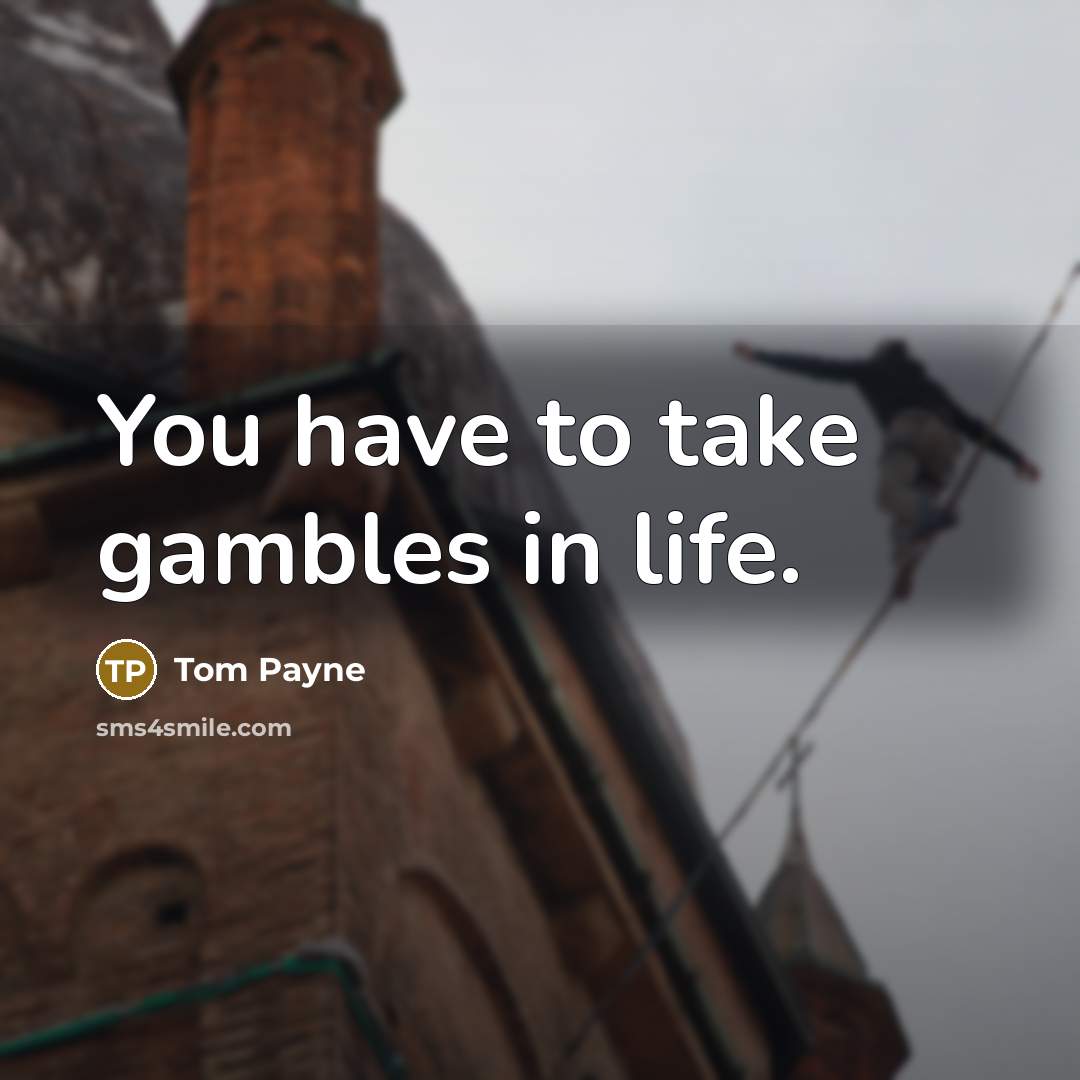 “You have to take gambles in life.…” quote by Tom Payne