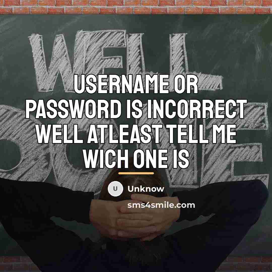 “Username or password is incorrect well atleast tell me wich…” quote by Unknow