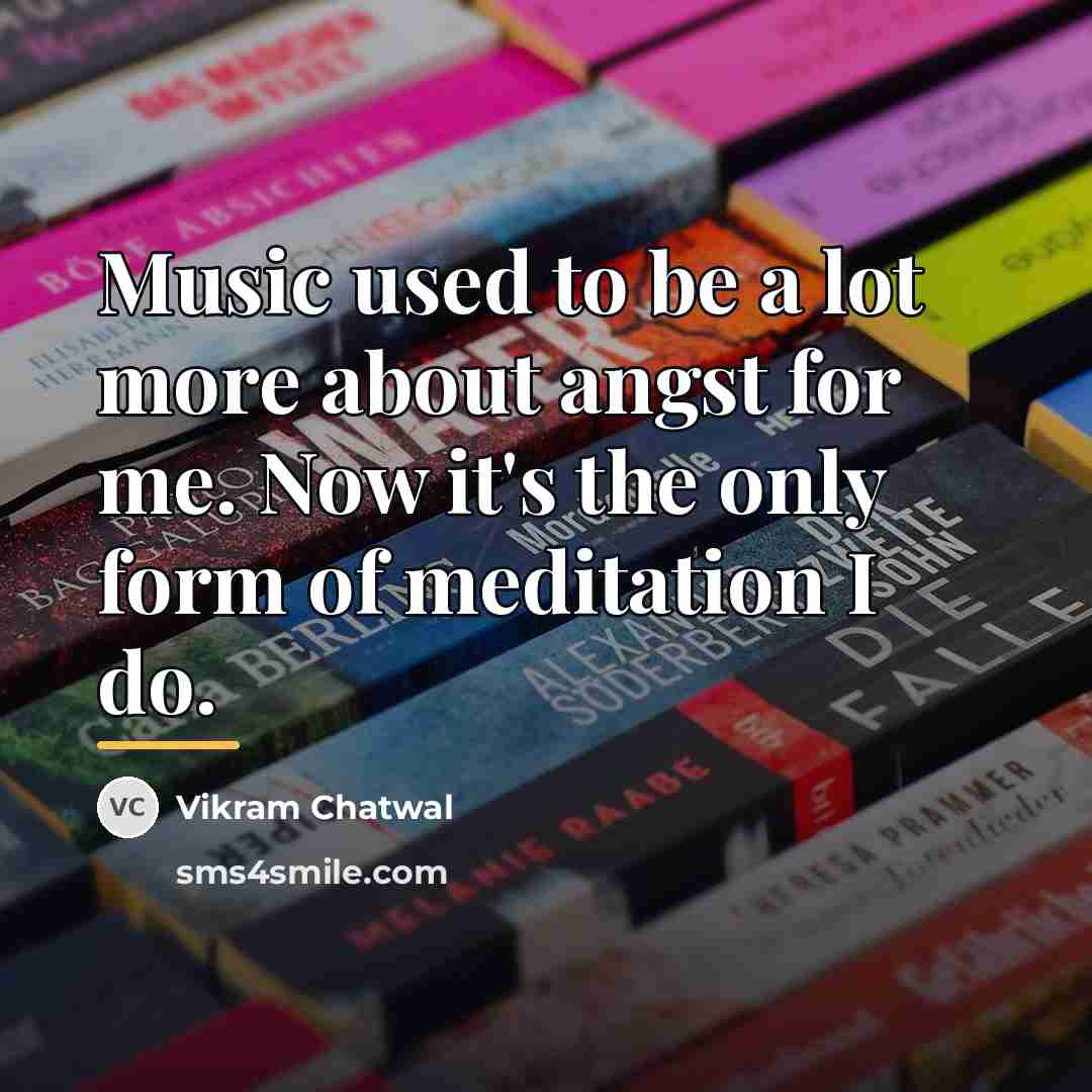 “Music used to be a lot more about angst for…” quote by Vikram Chatwal