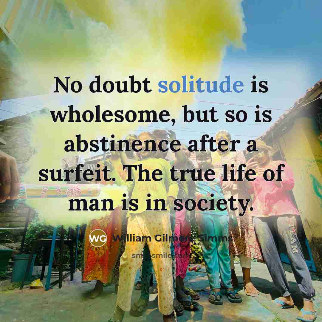 “No doubt solitude is wholesome, but so is abstinence after…” quote by William Gilmore Simms