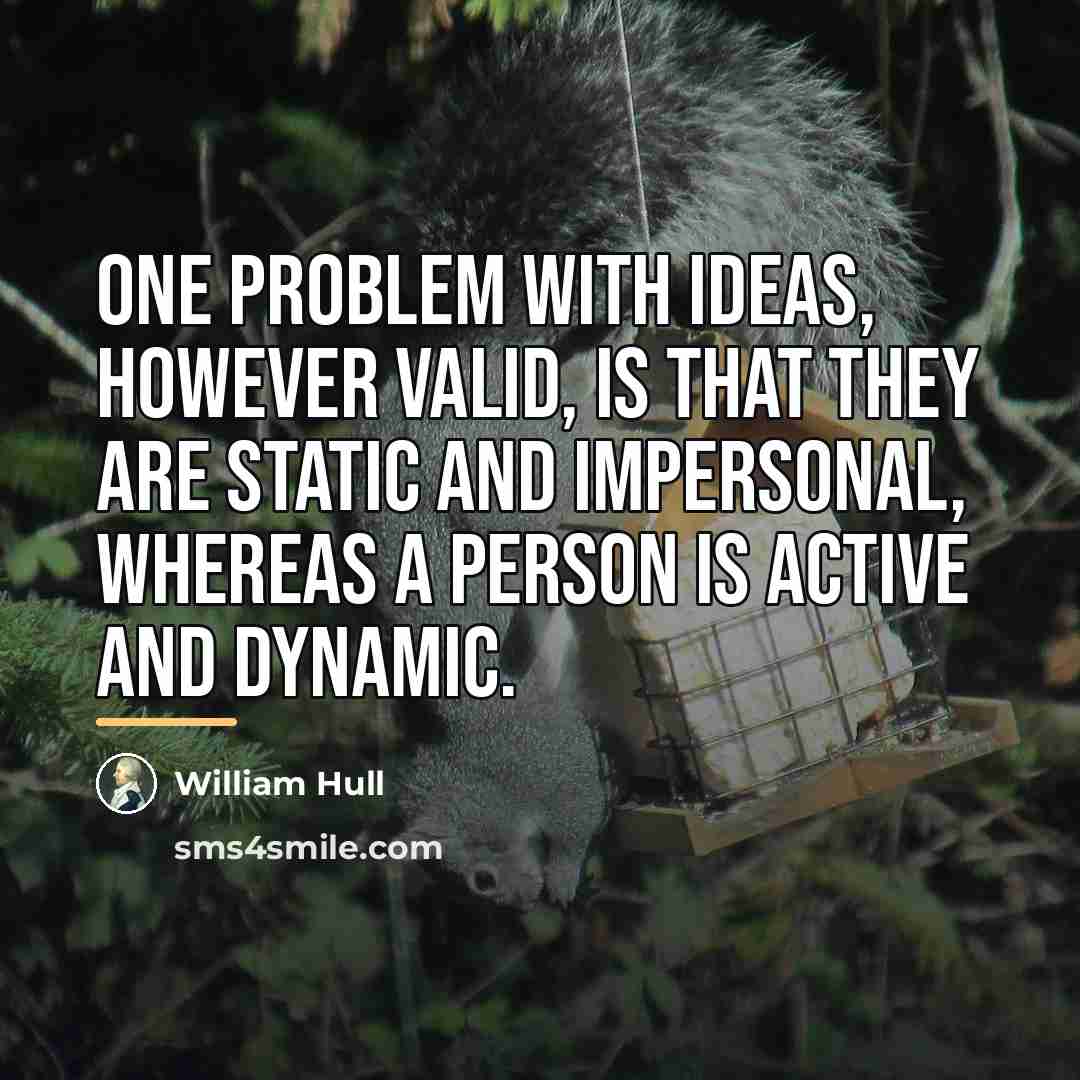 “One problem with ideas, however valid, is that they are…” quote by William Hull