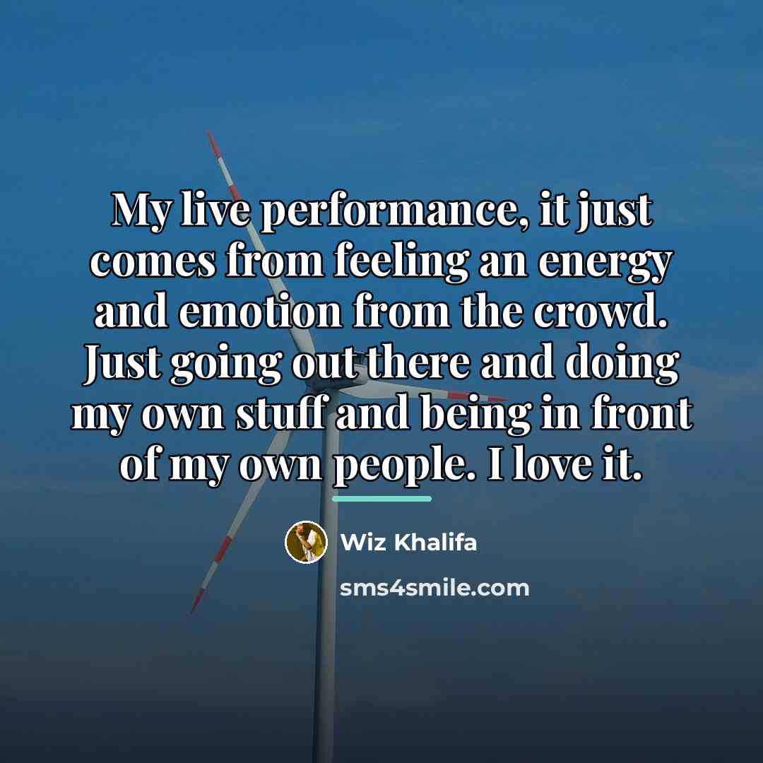 “My live performance, it just comes from feeling an energy…” quote by Wiz Khalifa