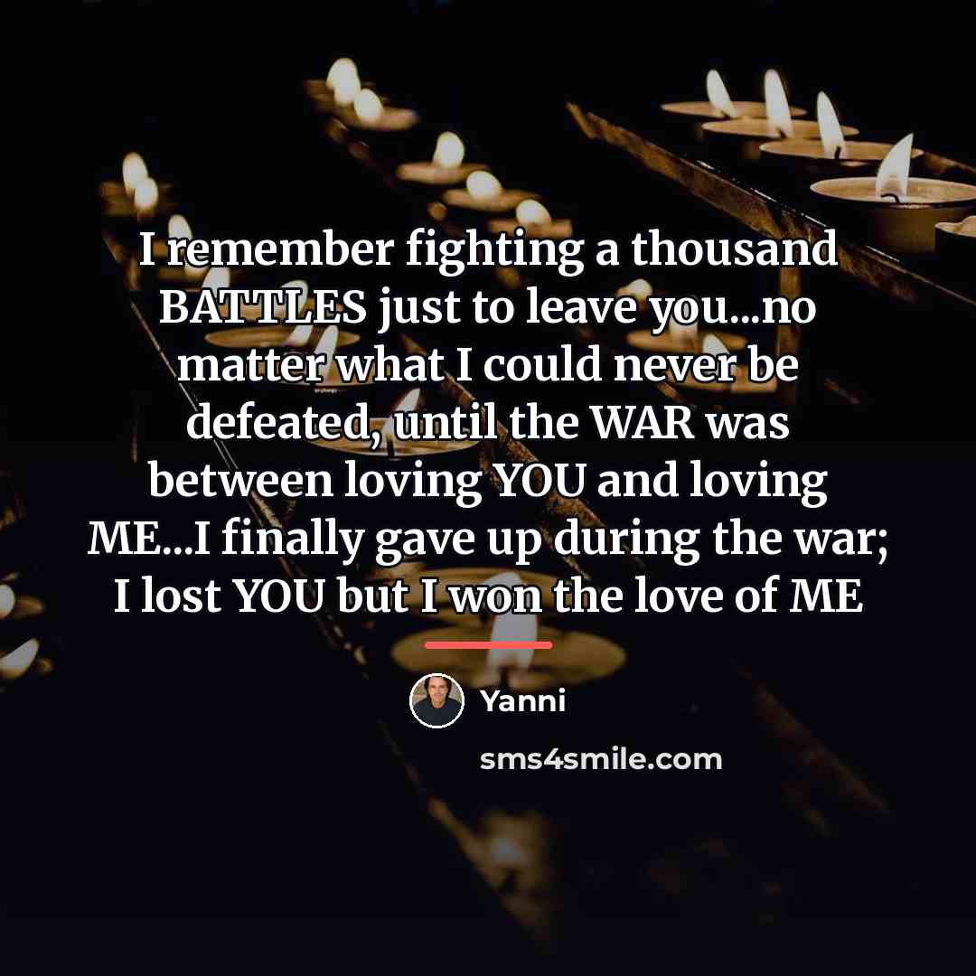 “I remember fighting a thousand BATTLES just to leave you...no…” quote by Yanni