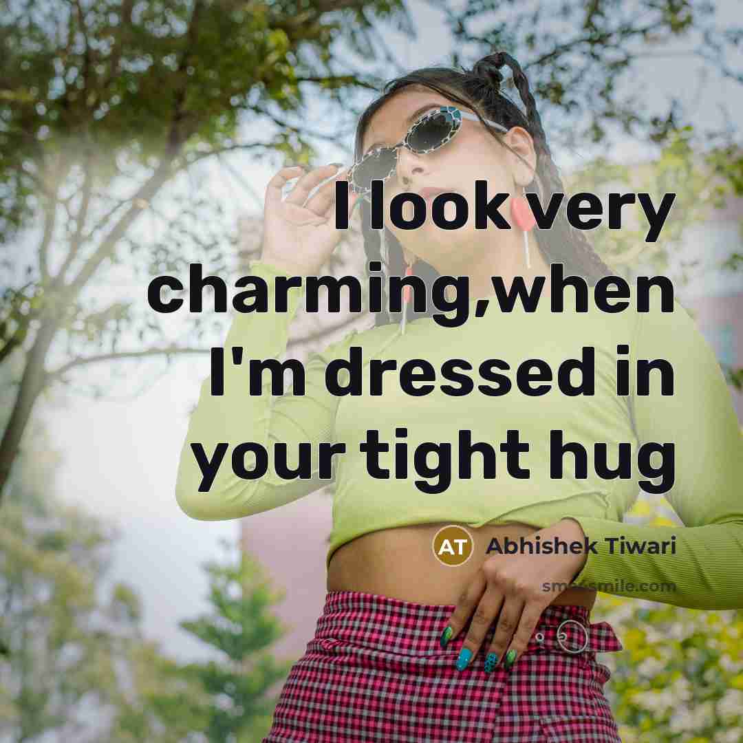 “I look very charming,when I'm dressed in your tight hug…” quote by Abhishek Tiwari