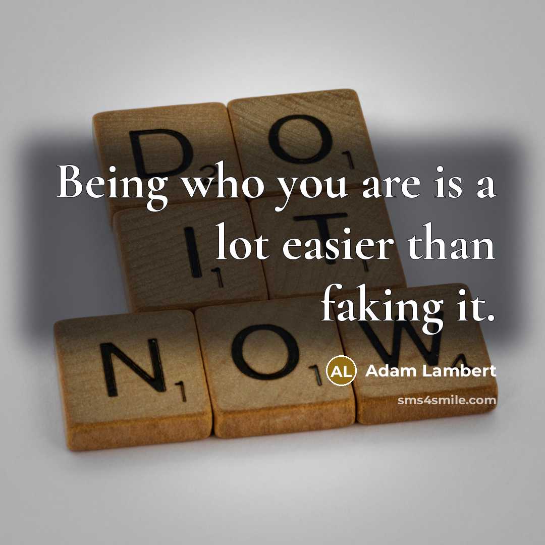 “Being who you are is a lot easier than faking…” quote by Adam Lambert