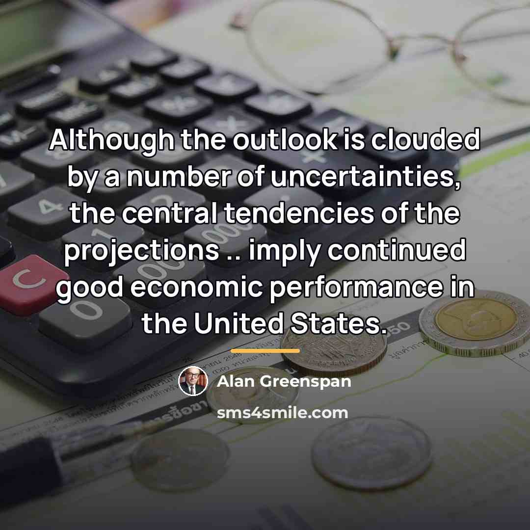 “Although the outlook is clouded by a number of uncertainties,…” quote by Alan Greenspan