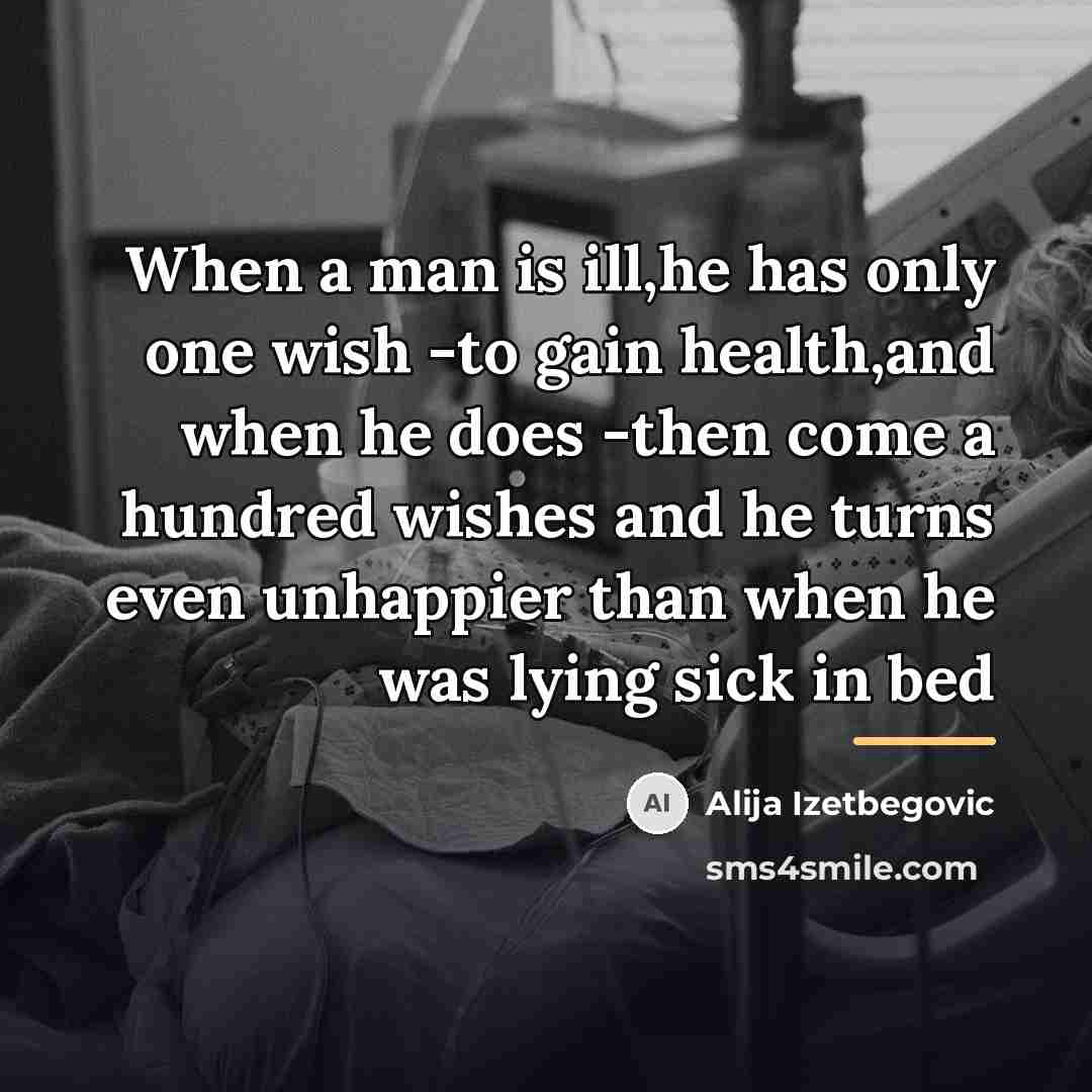 “When a man is ill,he has only one wish -to…” quote by Alija Izetbegovic