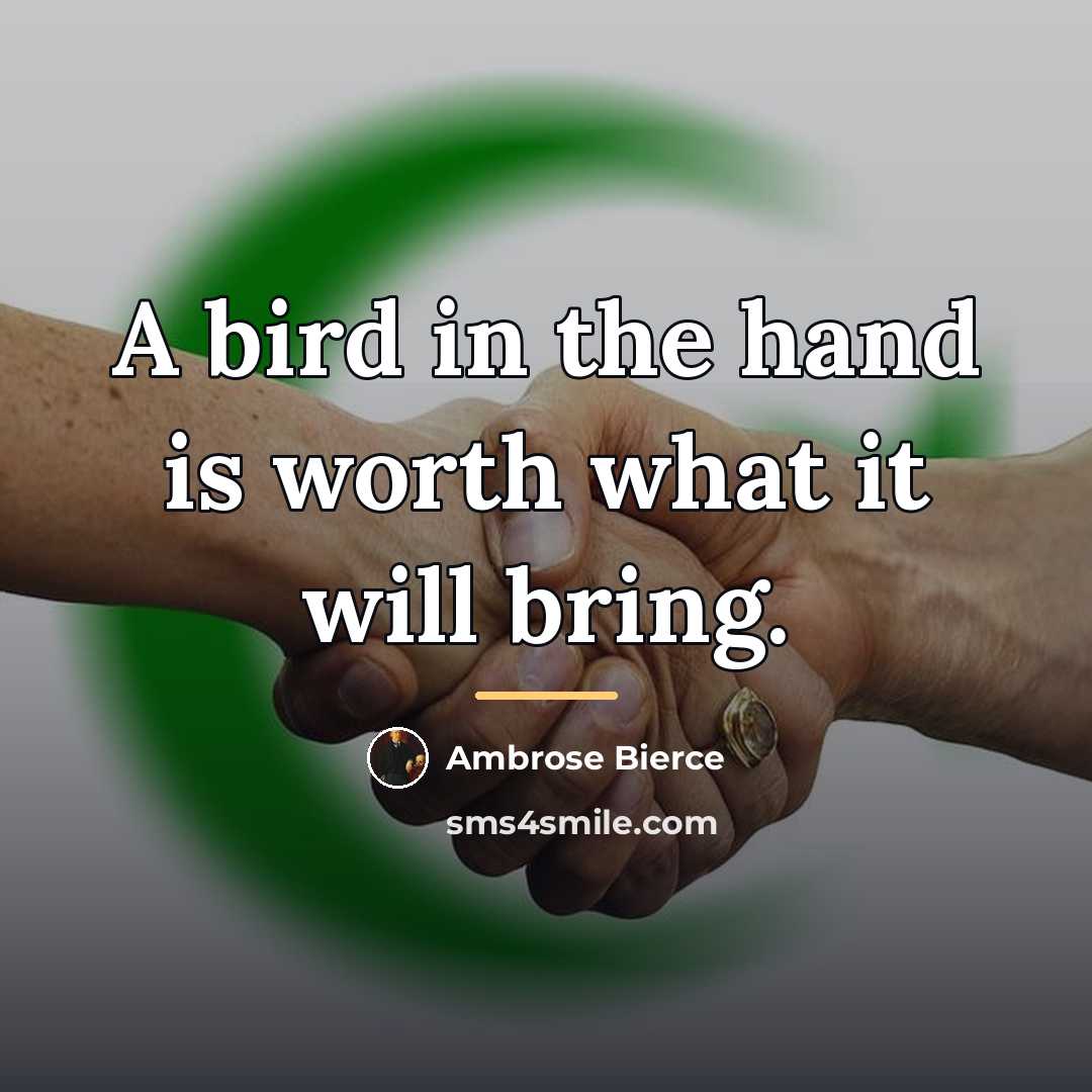 “A bird in the hand is worth what it will…” quote by Ambrose Bierce