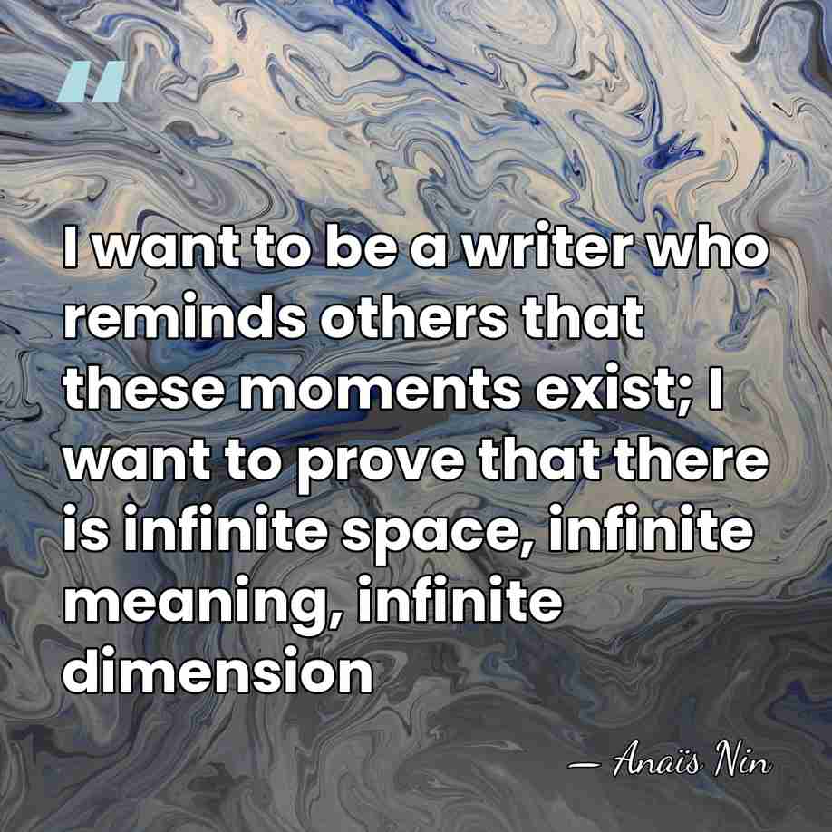 I want to be a writer who reminds others that these moments&hellip; - Anais Nin