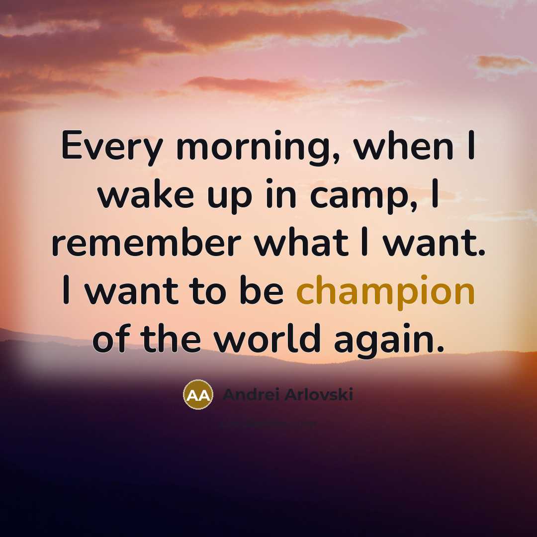 “Every morning, when I wake up in camp, I remember…” quote by Andrei Arlovski