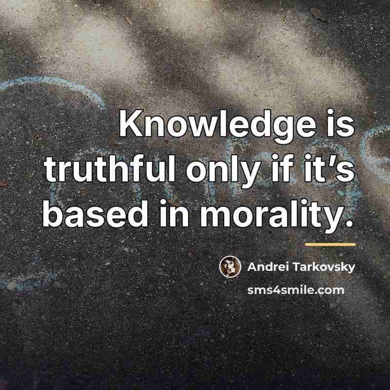 “Knowledge is truthful only if it’s based in morality.…” quote by Andrei Tarkovsky