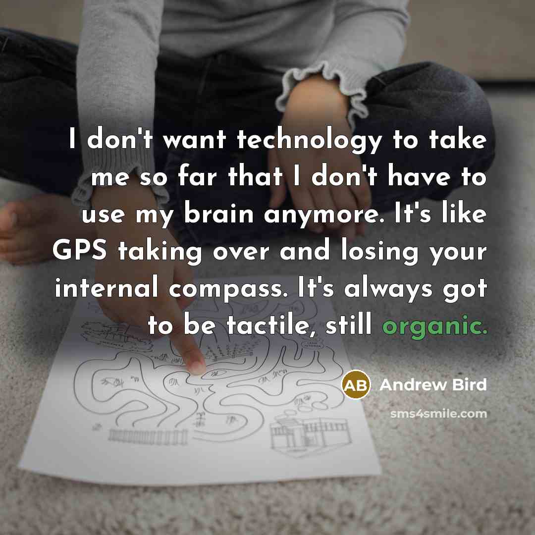“I don't want technology to take me so far that…” quote by Andrew Bird