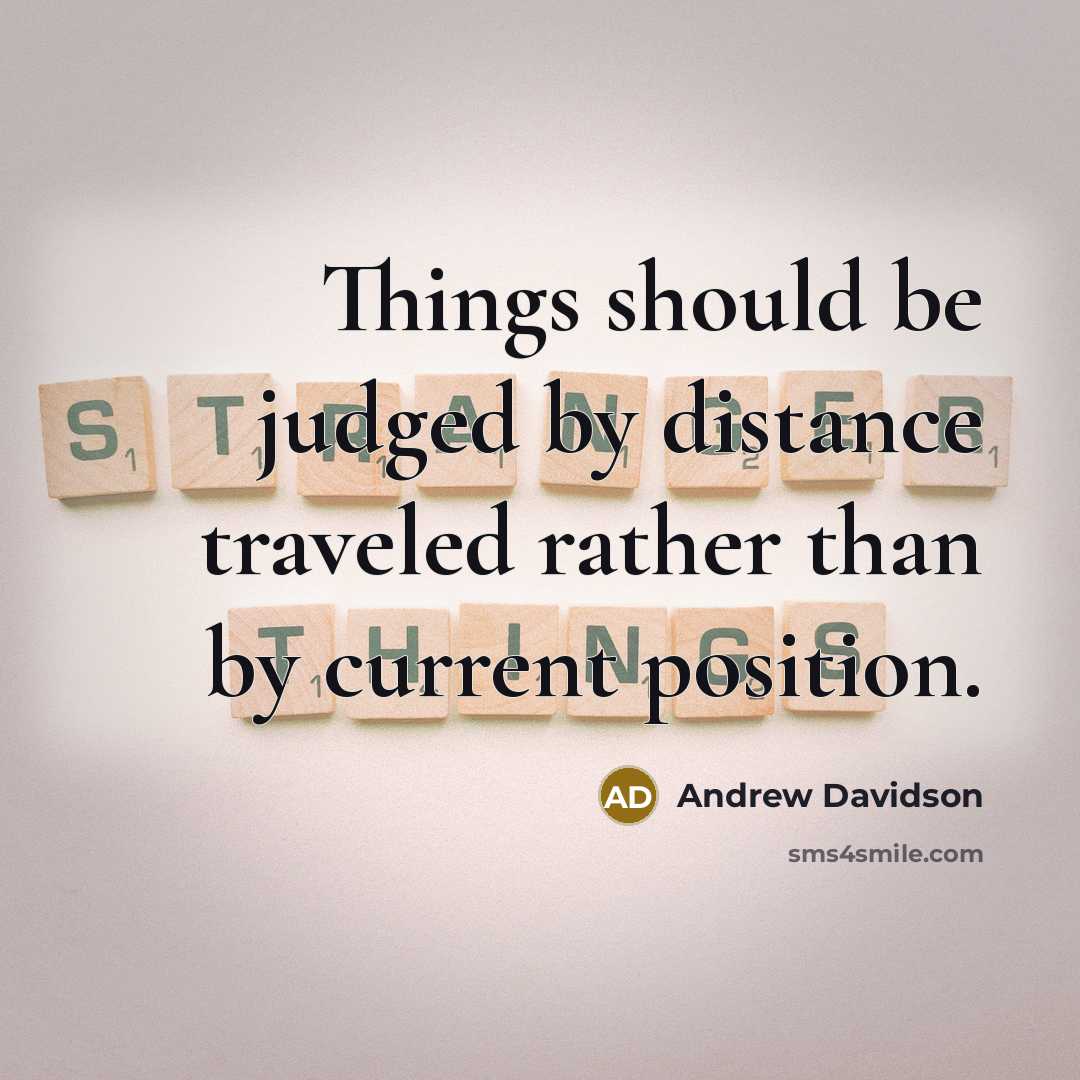“Things should be judged by distance traveled rather than by…” quote by Andrew Davidson