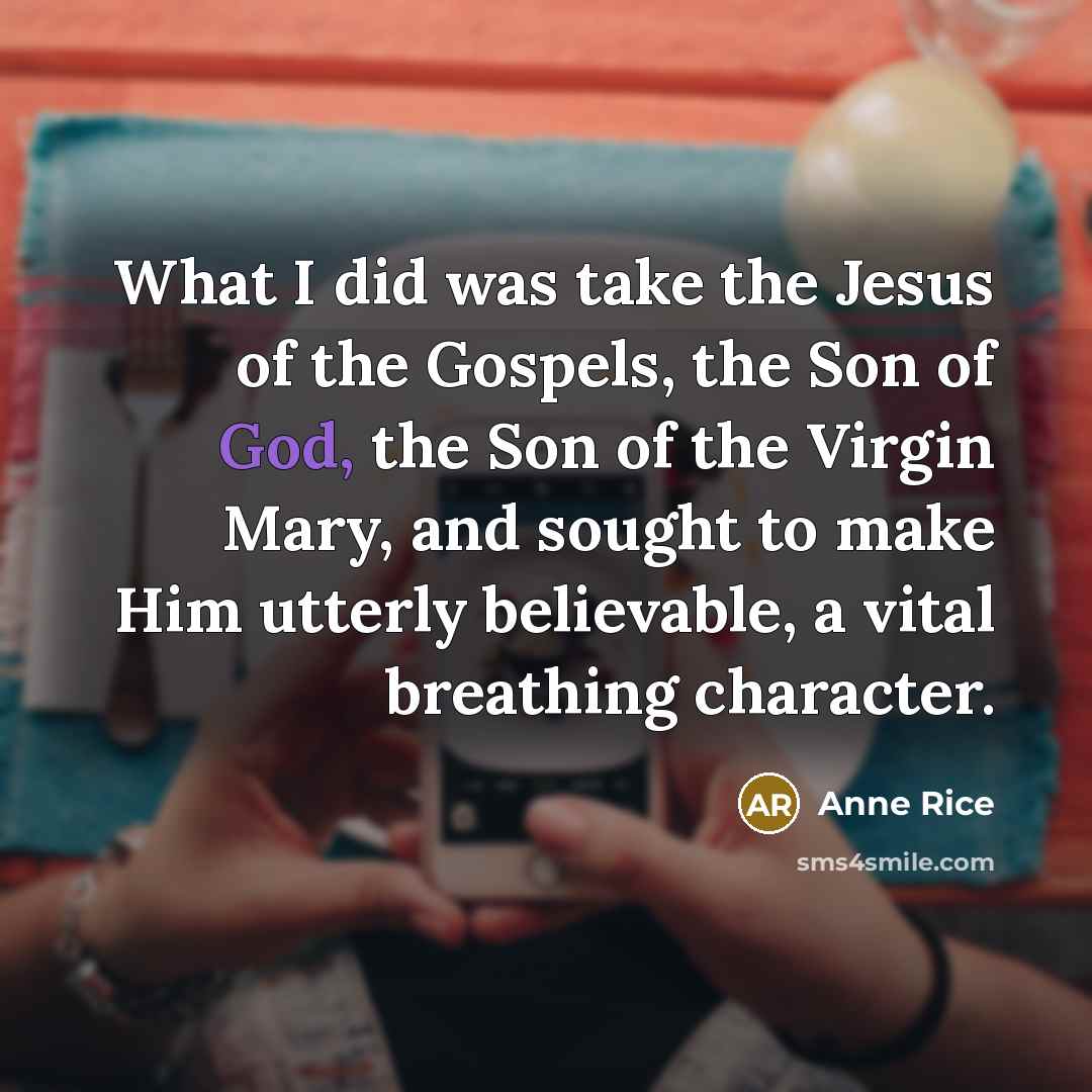 “What I did was take the Jesus of the Gospels,…” quote by Anne Rice