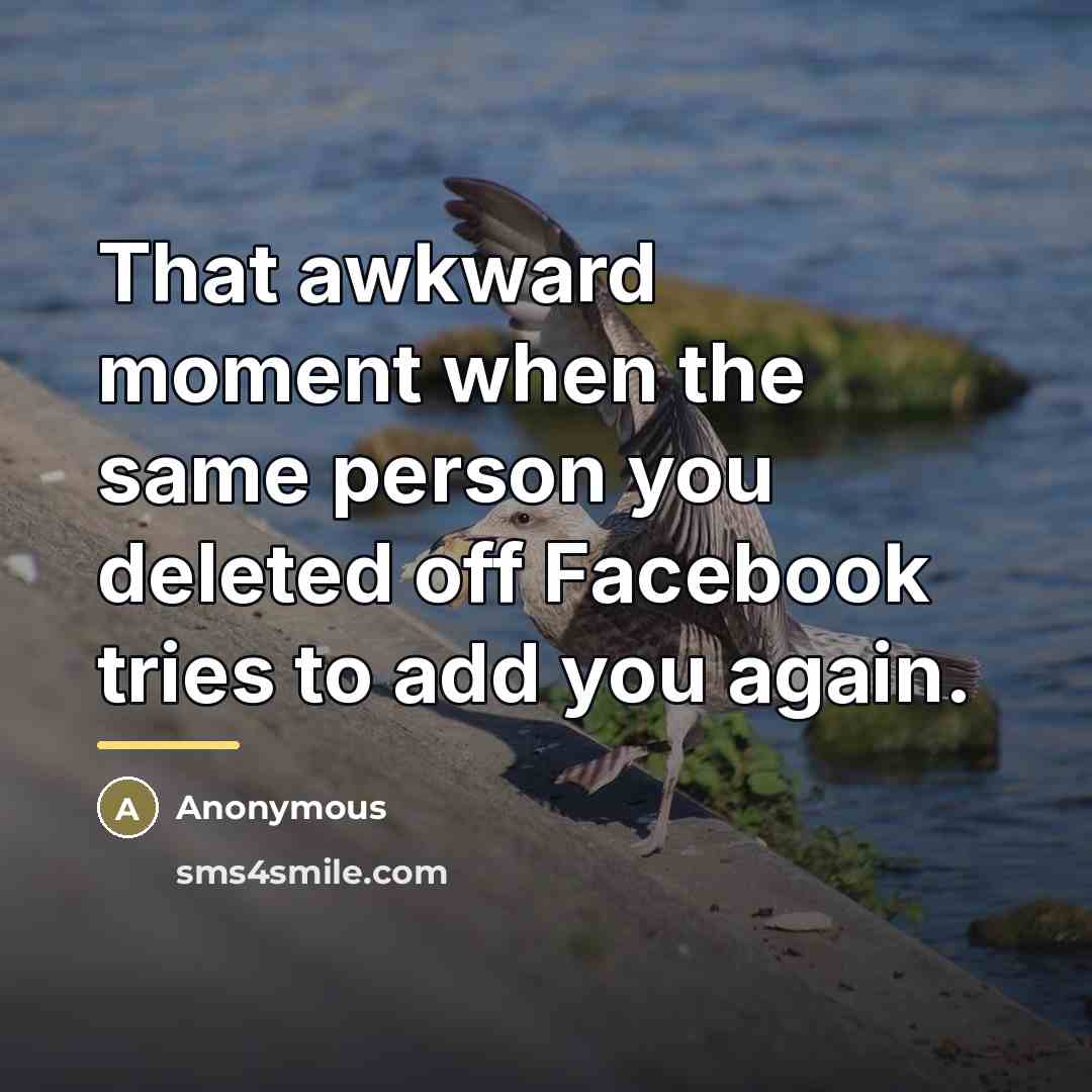 “That awkward moment when the same person you deleted off…” quote by Anonymous