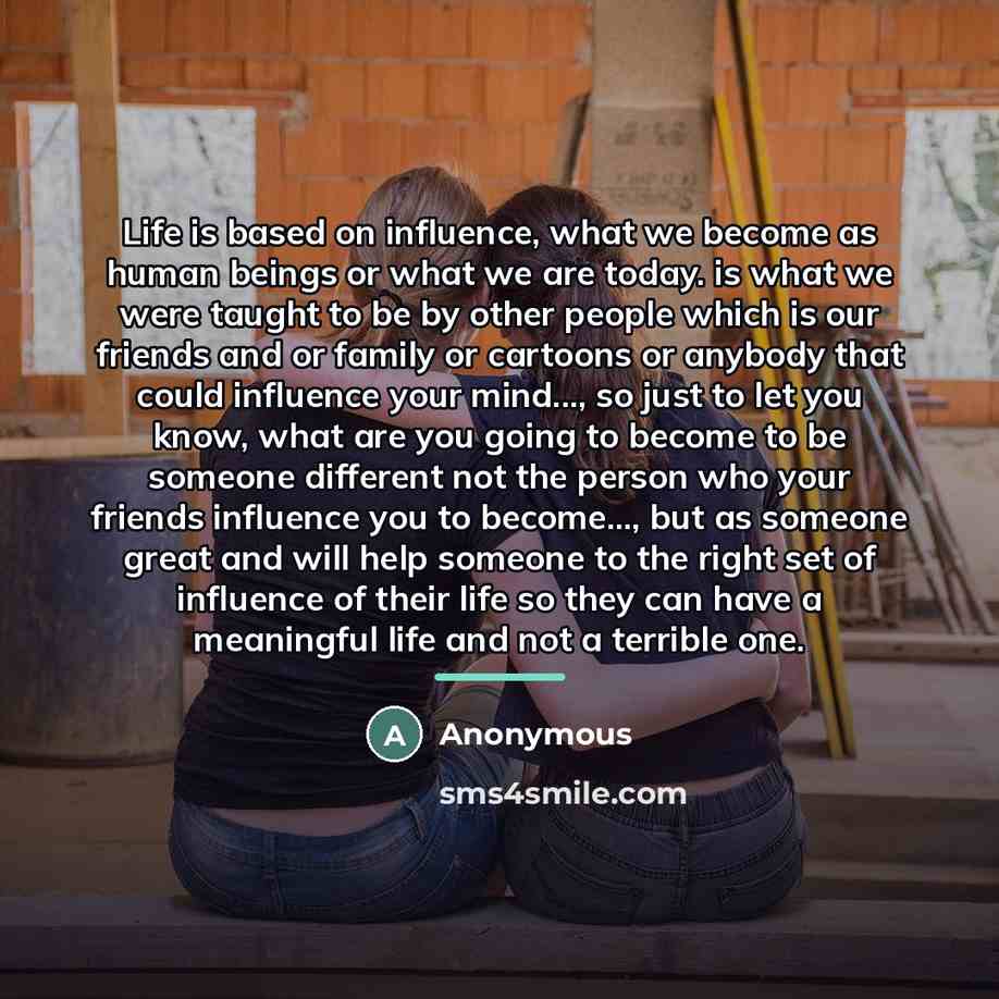“Life is based on influence, what we become as human…” quote by Anonymous