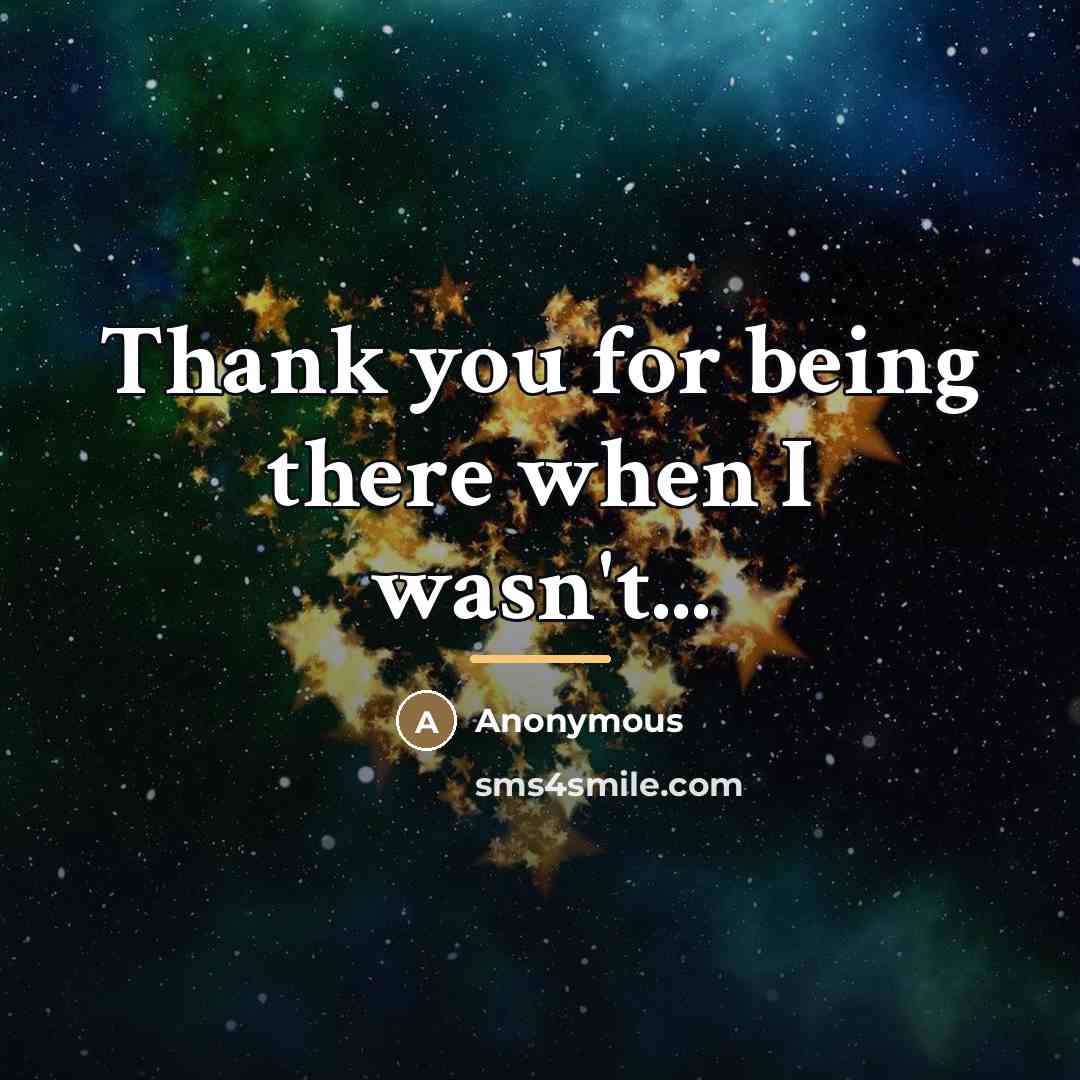 “Thank you for being there when I wasn't...…” quote by Anonymous