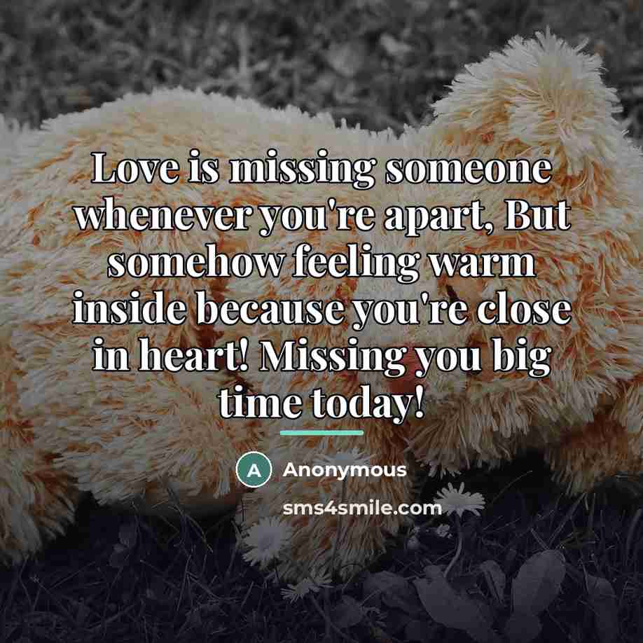 “Love is missing someone whenever you're apart, But somehow feeling…” quote by Anonymous