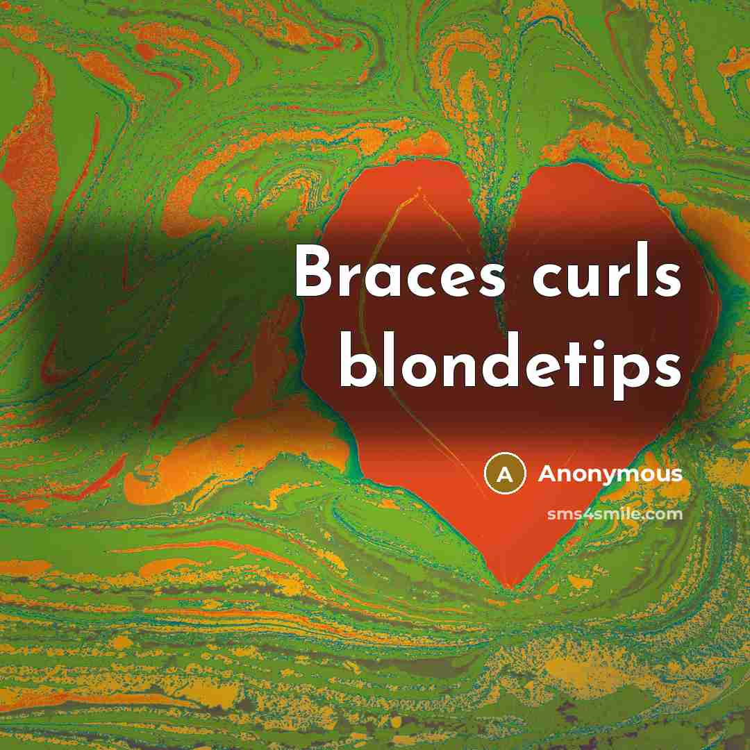 “Braces curls blondetips” quote by Anonymous