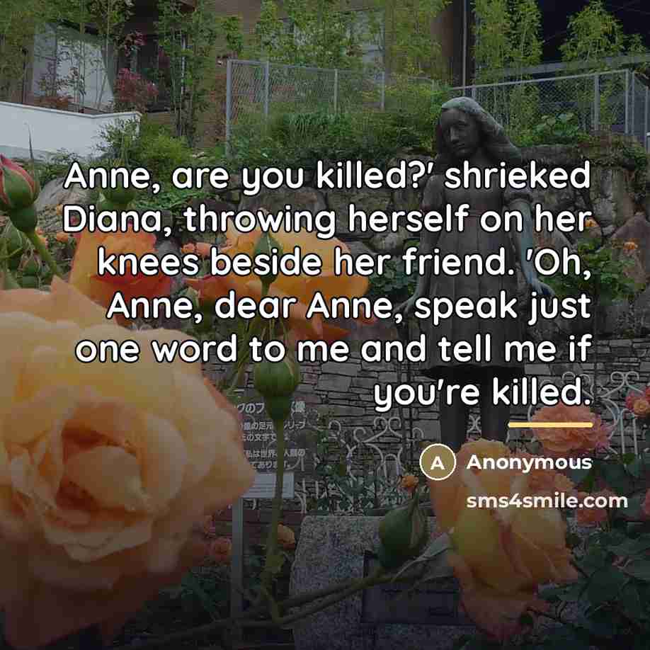 “Anne, are you killed?' shrieked Diana, throwing herself on her…” quote by Anonymous