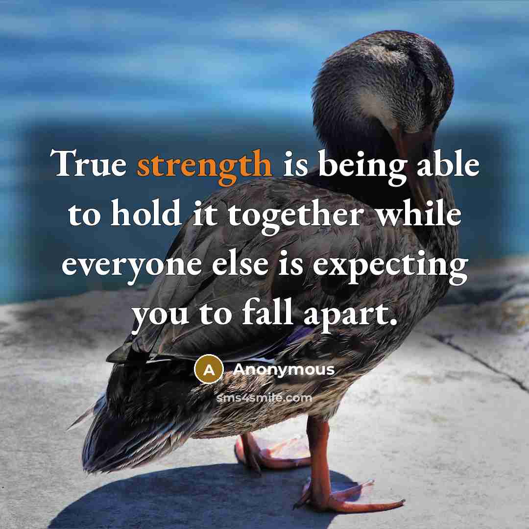 “True strength is being able to hold it together while everyone else is expecting you to fall apart.” quote by Anonymous