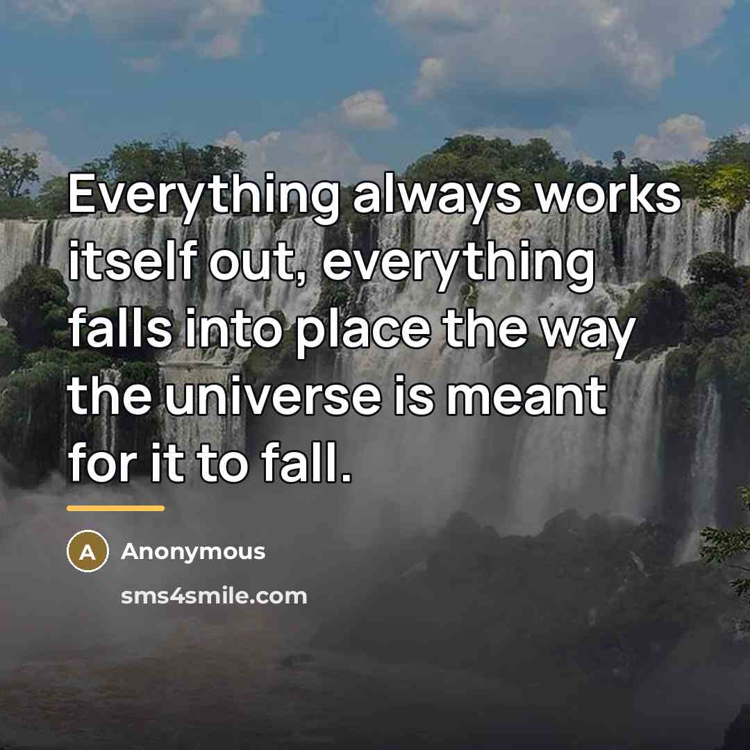 “Everything always works itself out, everything falls into place the…” quote by Anonymous
