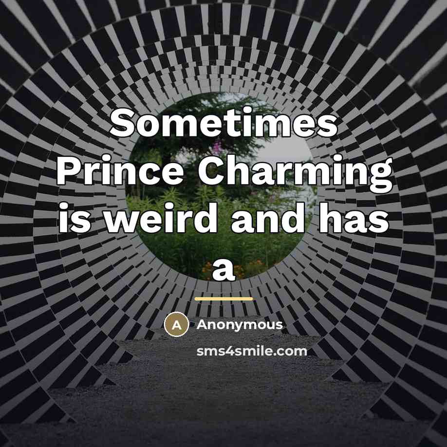 “Sometimes Prince Charming is weird and has a…” quote by Anonymous