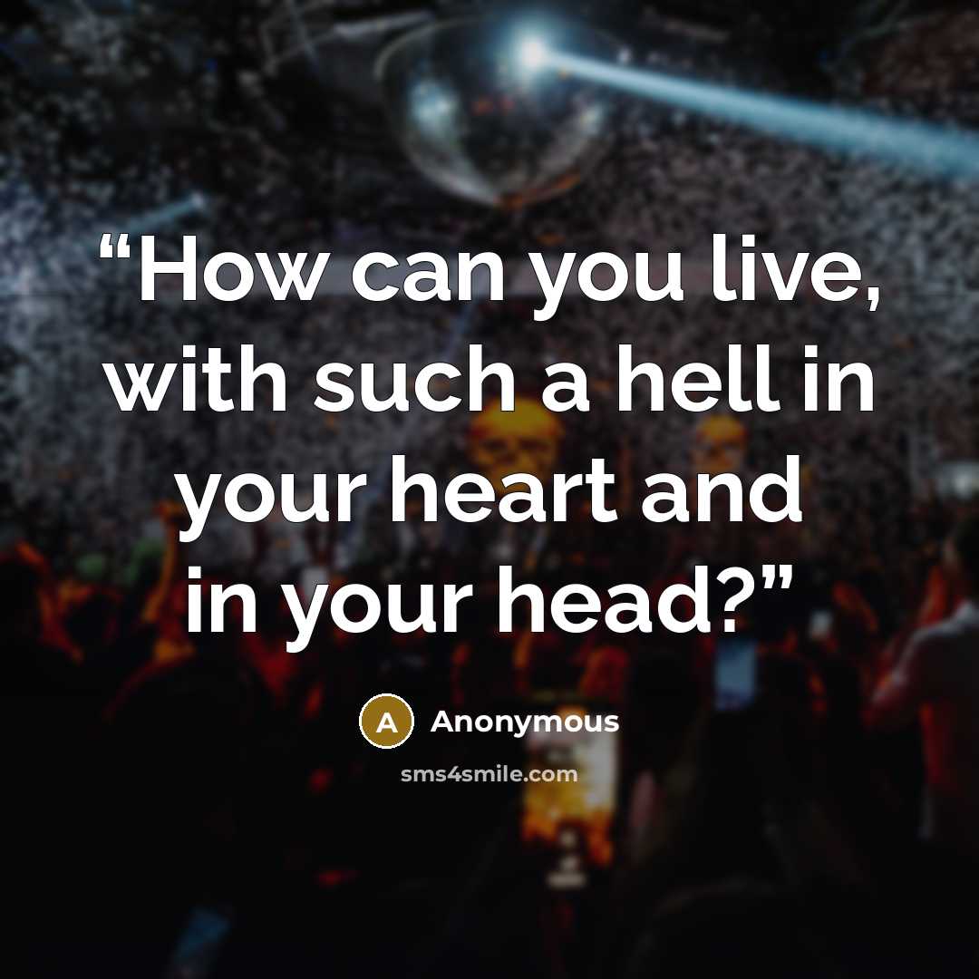 “How can you live, with such a hell in your heart and in your head?” quote by Anonymous