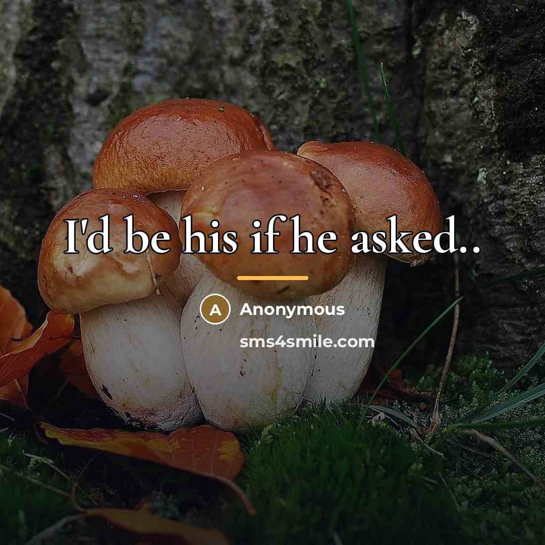 “I'd be his if he asked..…” quote by Anonymous