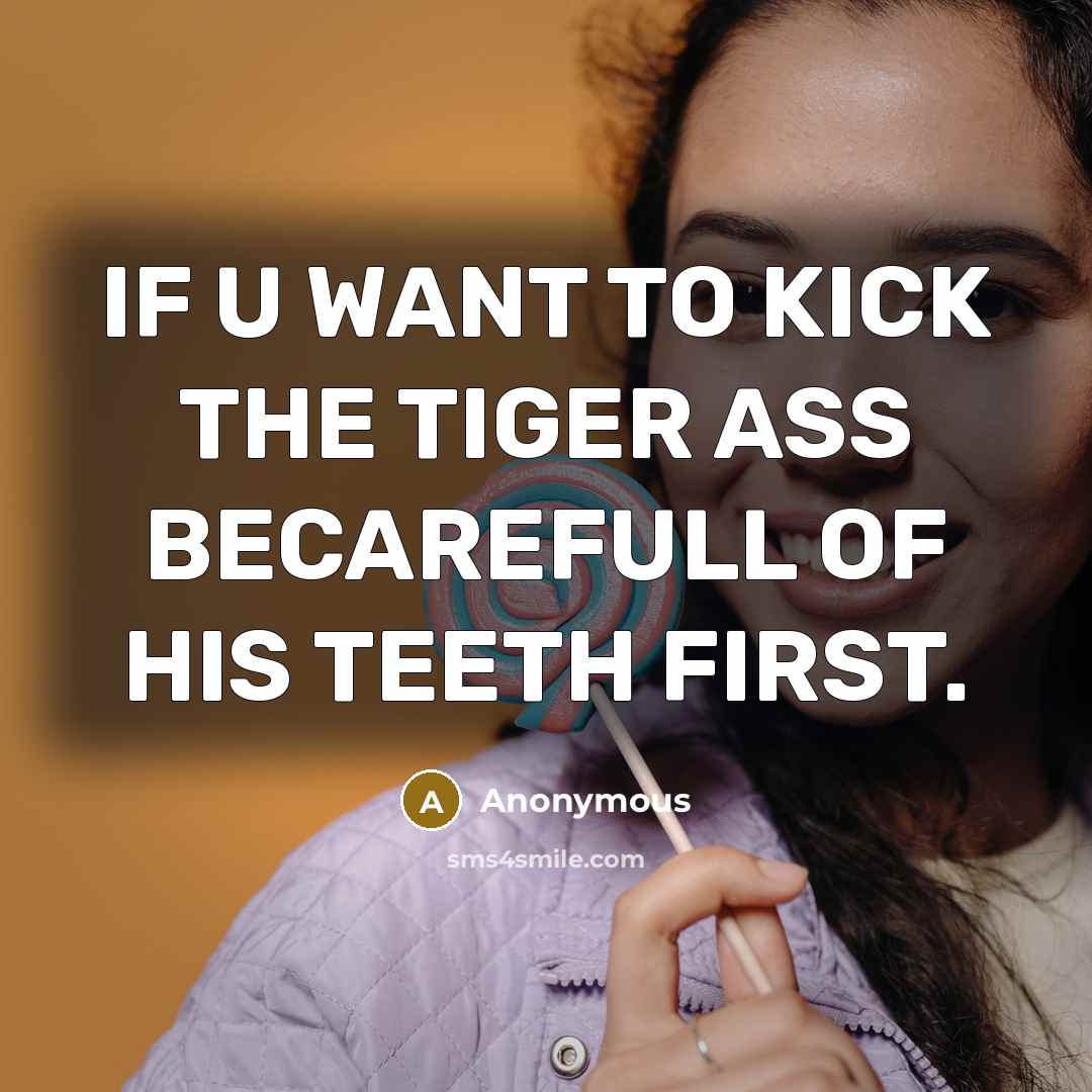 “IF U WANT TO KICK THE TIGER ASS BECAREFULL OF…” quote by Anonymous