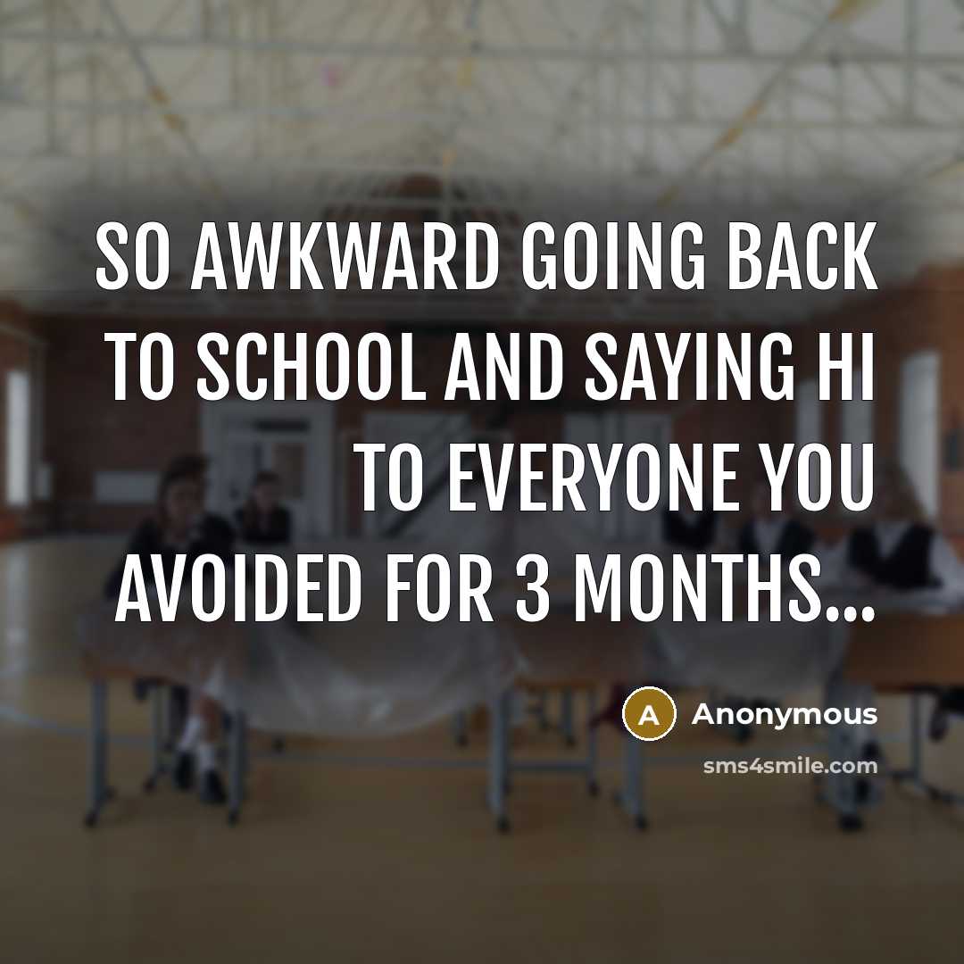 “So awkward going back to school and saying hi to everyone you avoided for 3 months...” quote by Anonymous