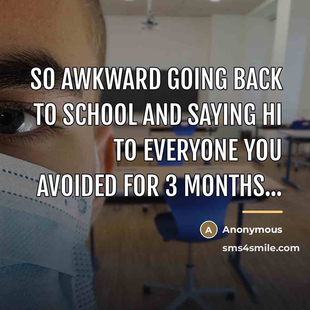 “So awkward going back to school and saying hi to…” quote by Anonymous