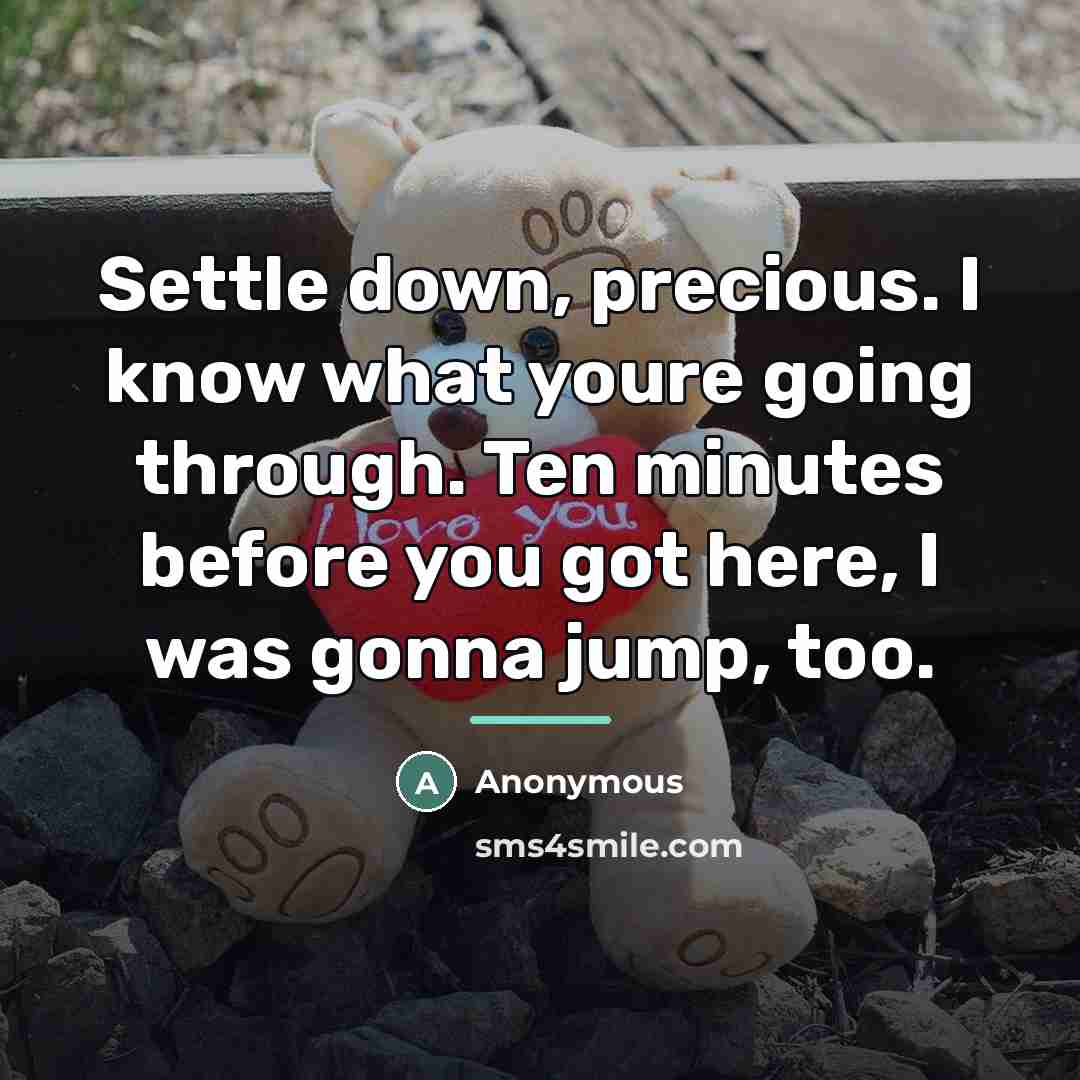 “Settle down, precious. I know what youre going through. Ten…” quote by Anonymous