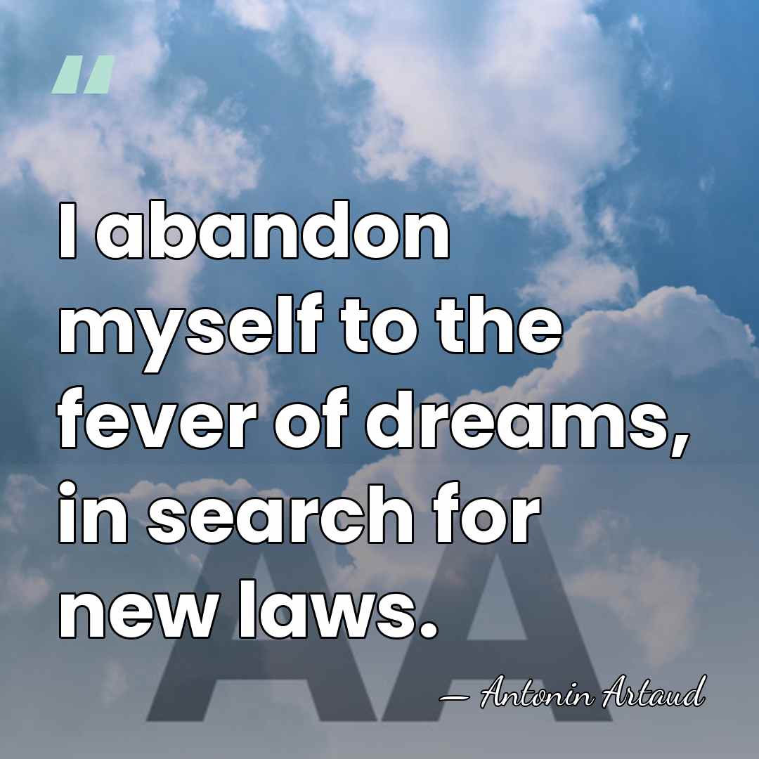 I abandon myself to the fever of dreams, in search for new&hellip; - Antonin Artaud
