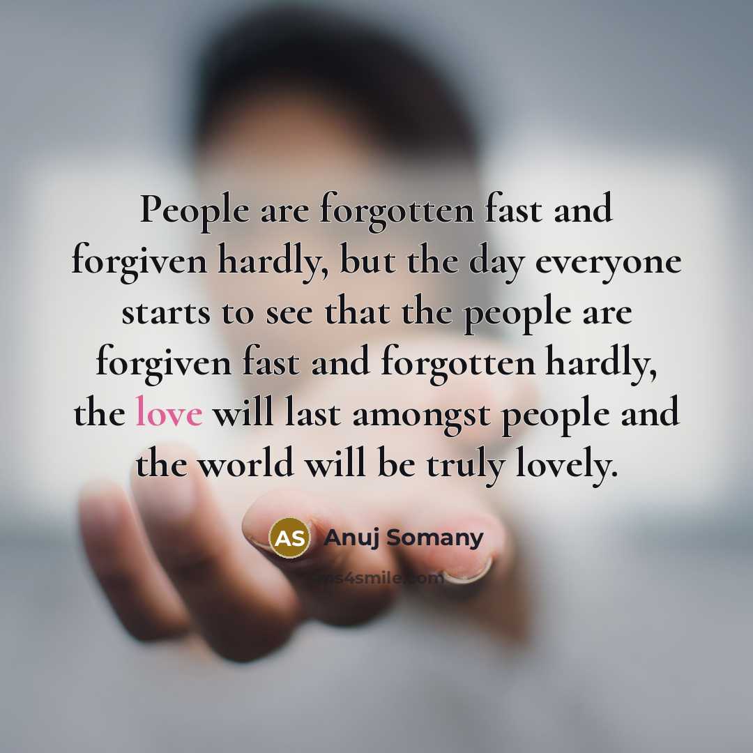 “People are forgotten fast and forgiven hardly, but the day…” quote by Anuj Somany
