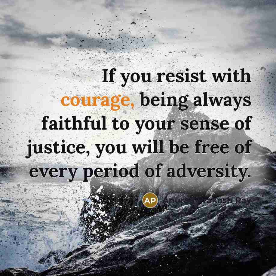 “If you resist with courage, being always faithful to your…” quote by Anurag Prakash Ray