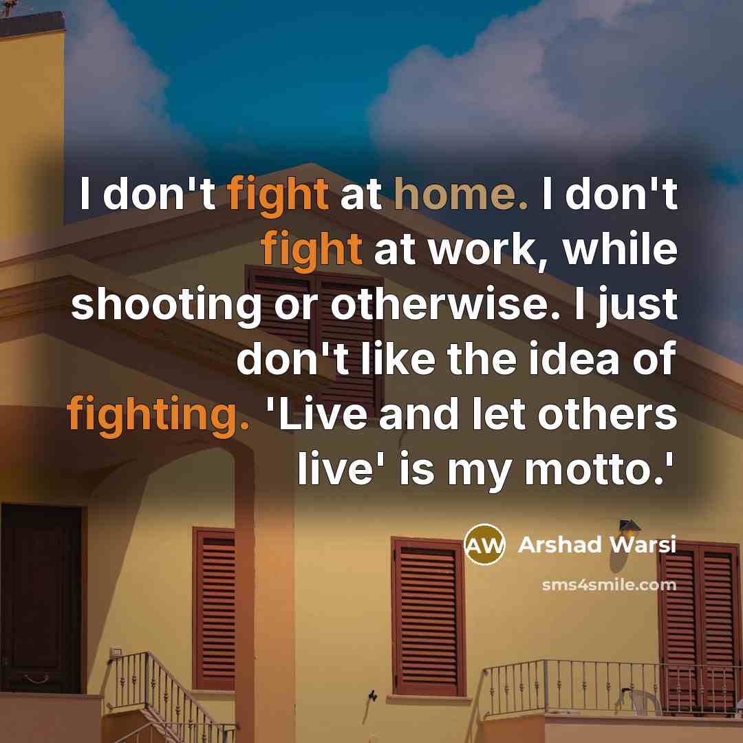 “I don't fight at home. I don't fight at work,…” quote by Arshad Warsi