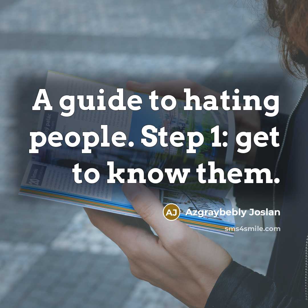 “A guide to hating people. Step 1: get to know…” quote by Azgraybebly Joslan