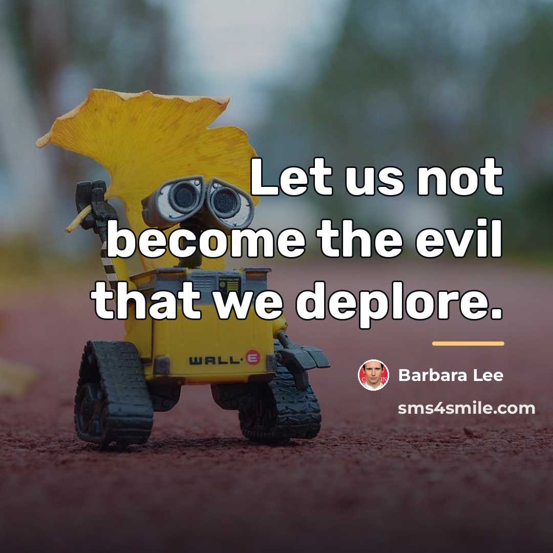 “Let us not become the evil that we deplore.…” quote by Barbara Lee