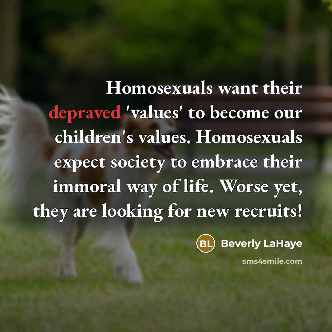 “Homosexuals want their depraved 'values' to become our children's values.…” quote by Beverly LaHaye