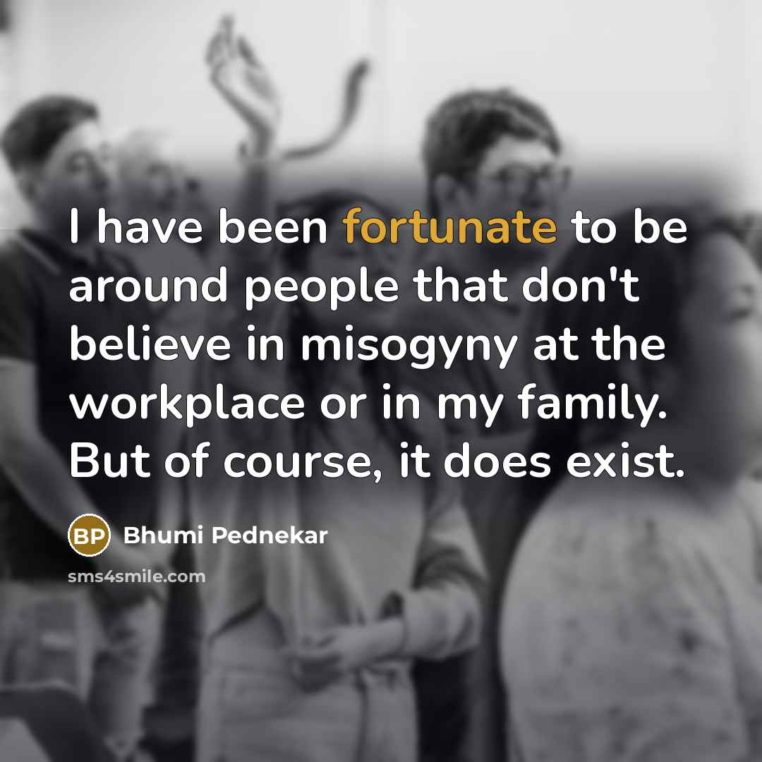 “I have been fortunate to be around people that don't…” quote by Bhumi Pednekar
