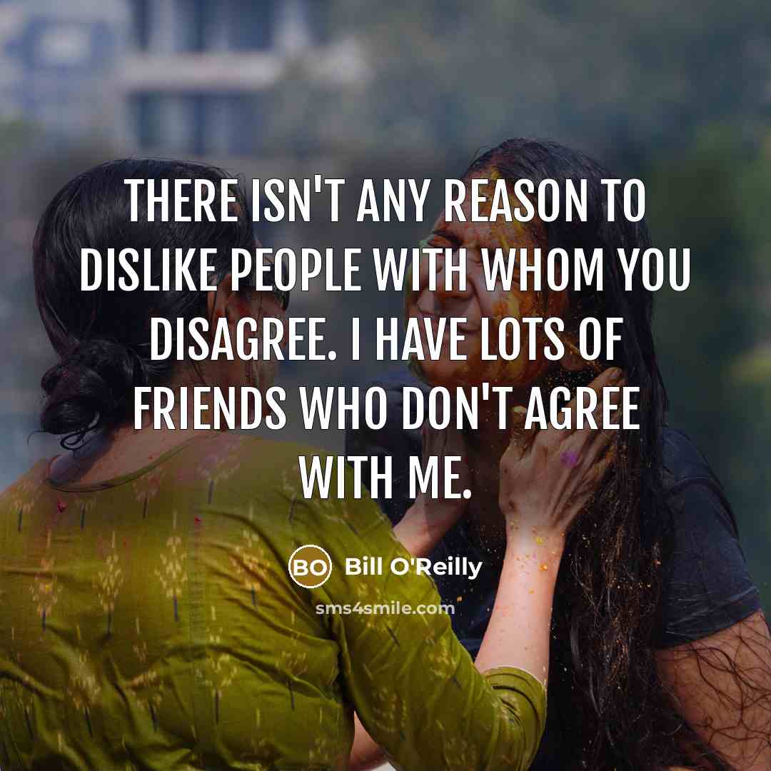 “There isn't any reason to dislike people with whom you…” quote by Bill O'Reilly