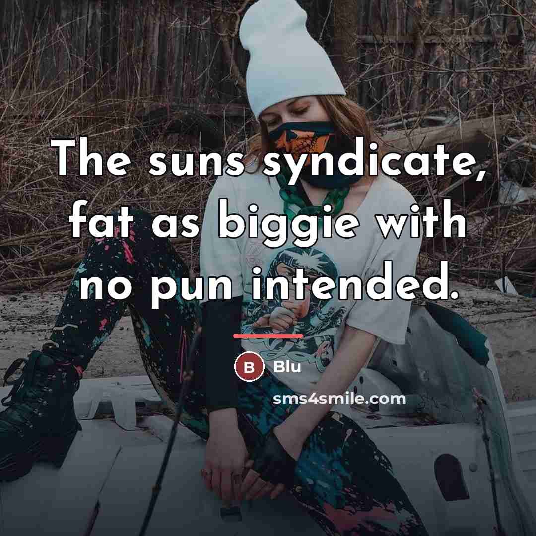 “The suns syndicate, fat as biggie with no pun intended.…” quote by Blu