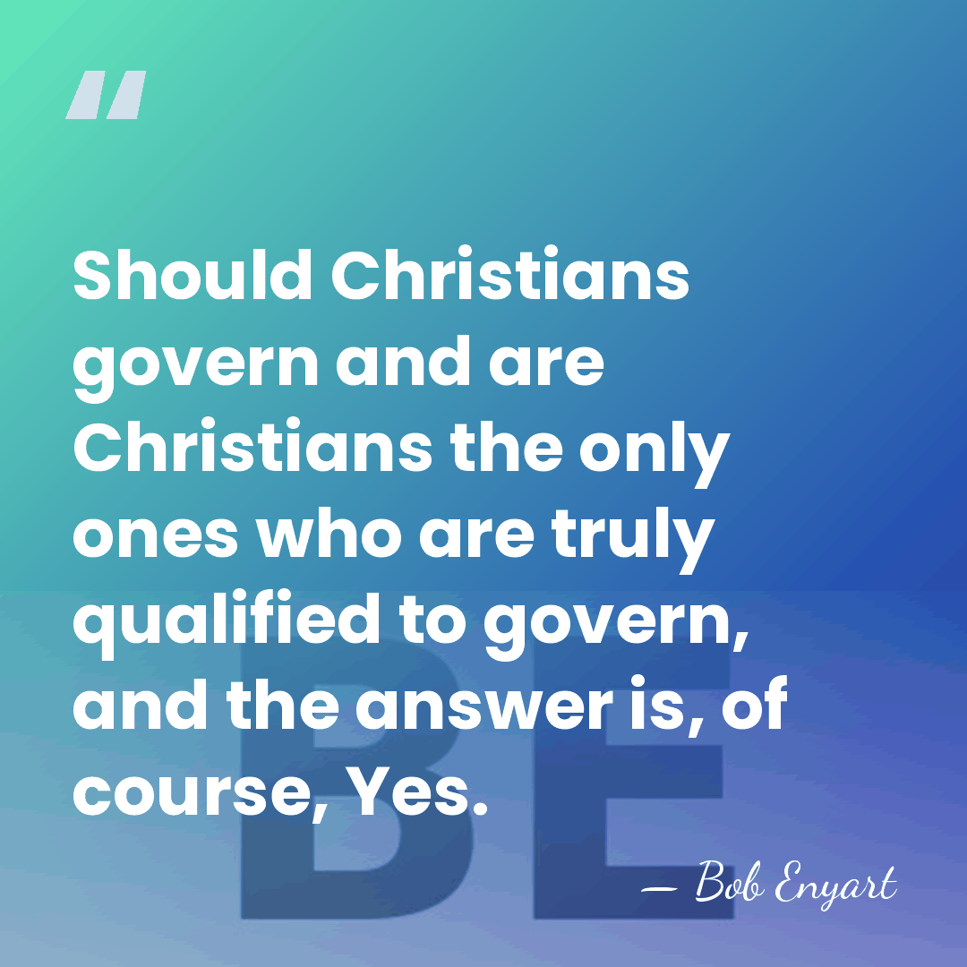 Should Christians govern and are Christians the only ones who are truly&hellip; - Bob Enyart